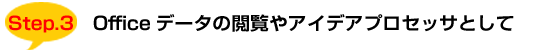 Step3:Officeデータの閲覧やアイデアプロセッサとして